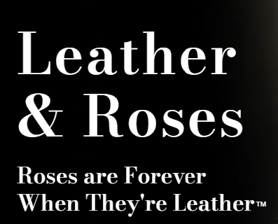 leather & Roses - Roses are forever when they're leather